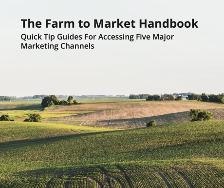 The Farm to Market Handbook: Quick Tip Guides For Accessing Five Major Marketing Channels